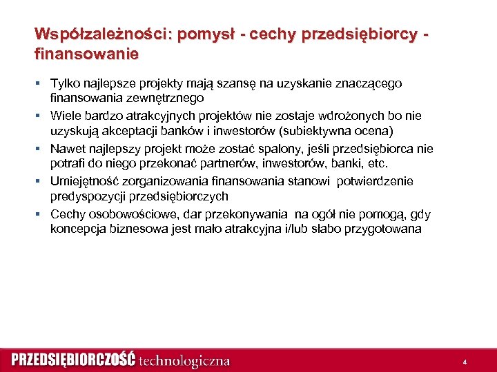 Współzależności: pomysł - cechy przedsiębiorcy finansowanie § Tylko najlepsze projekty mają szansę na uzyskanie