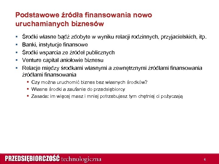 Podstawowe źródła finansowania nowo uruchamianych biznesów § § § Środki własne bądź zdobyte w