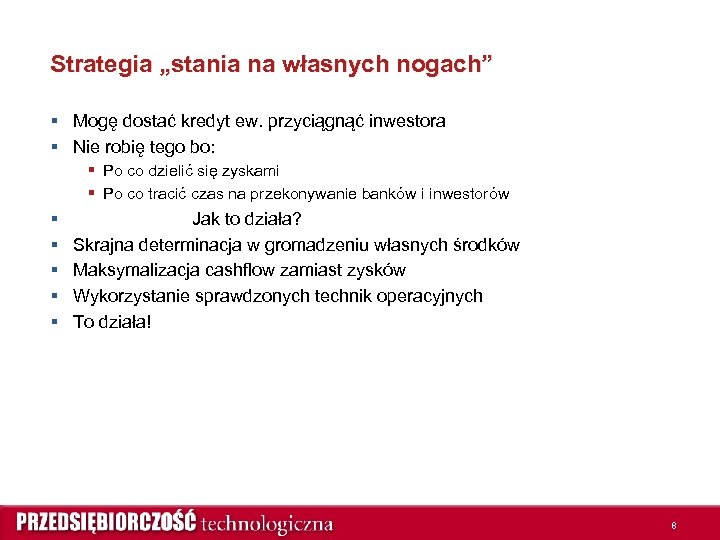 Strategia „stania na własnych nogach” § Mogę dostać kredyt ew. przyciągnąć inwestora § Nie
