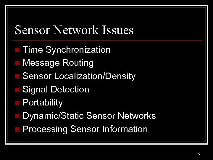 Sensor Network Issues Time Synchronization n Message Routing n Sensor Localization/Density n Signal Detection