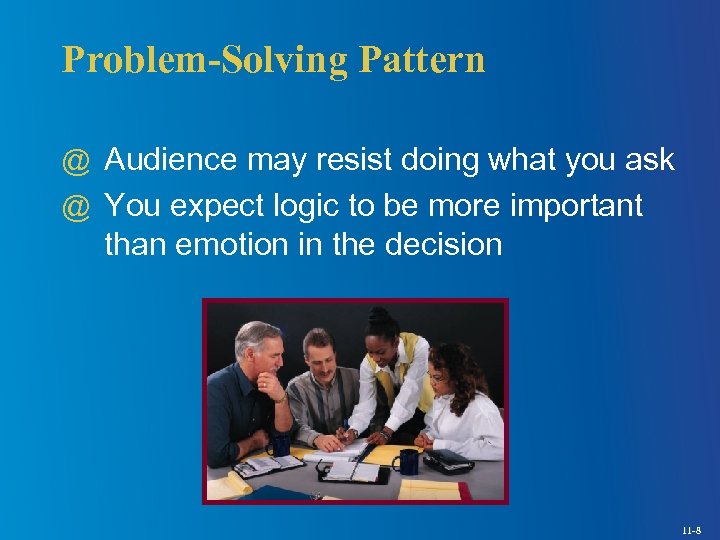 Problem-Solving Pattern @ Audience may resist doing what you ask @ You expect logic