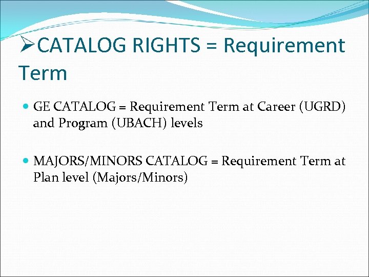 ØCATALOG RIGHTS = Requirement Term GE CATALOG = Requirement Term at Career (UGRD) and
