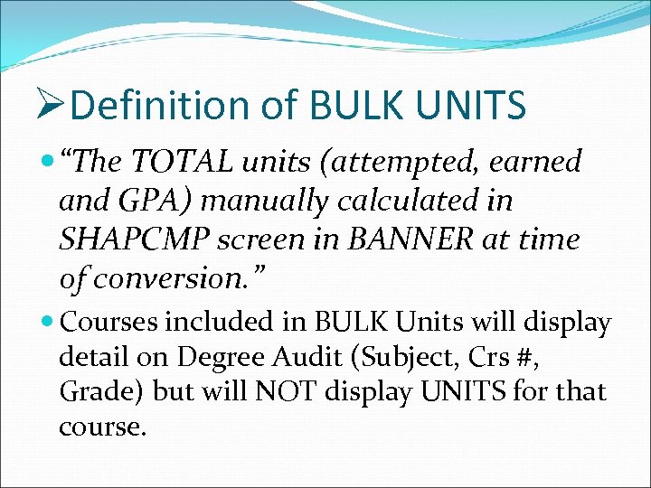 ØDefinition of BULK UNITS “The TOTAL units (attempted, earned and GPA) manually calculated in