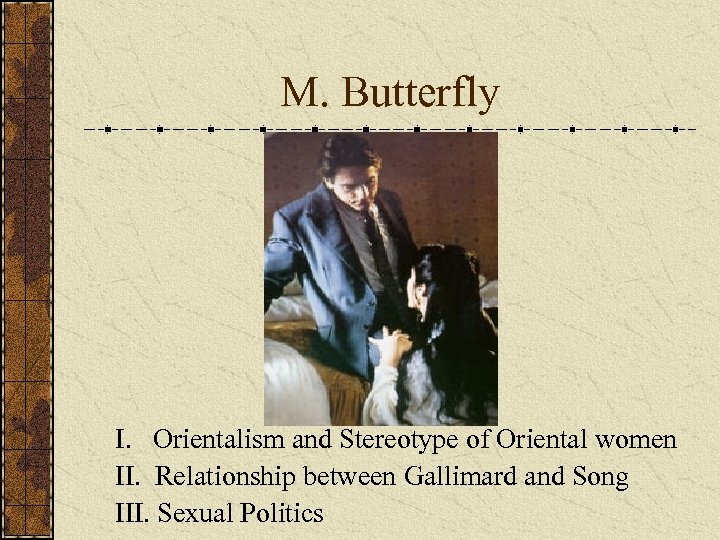 M. Butterfly I. Orientalism and Stereotype of Oriental women II. Relationship between Gallimard and