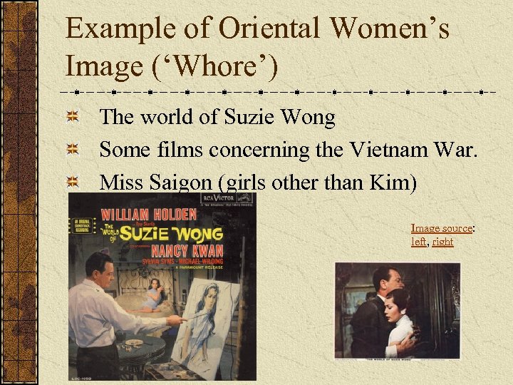 Example of Oriental Women’s Image (‘Whore’) The world of Suzie Wong Some films concerning