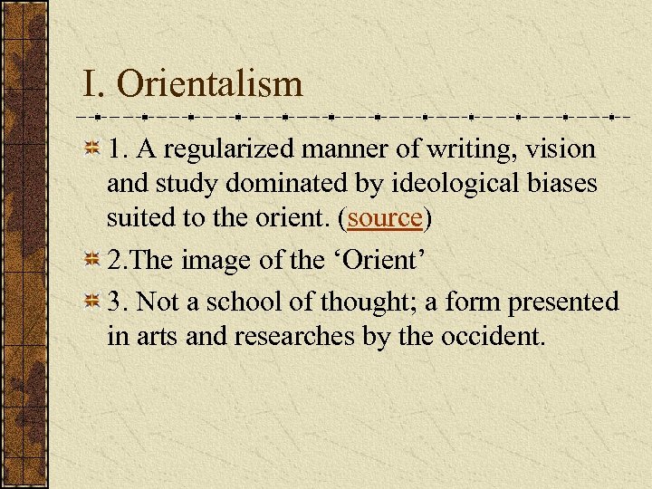 I. Orientalism 1. A regularized manner of writing, vision and study dominated by ideological