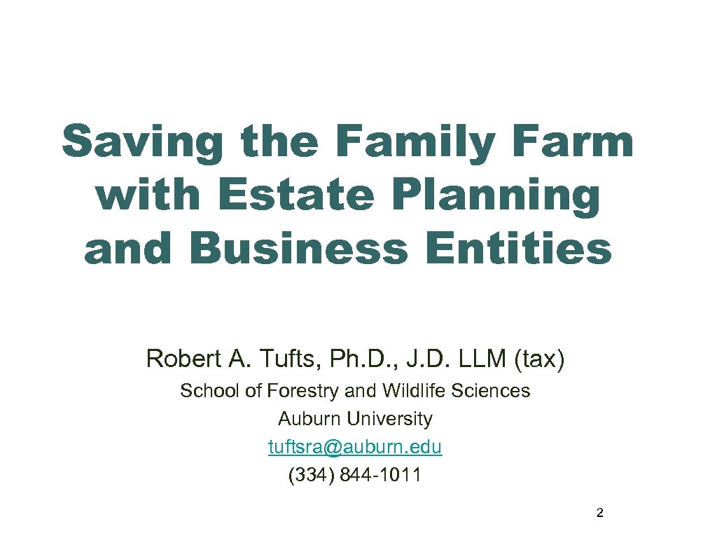 Saving the Family Farm with Estate Planning and Business Entities Robert A. Tufts, Ph.