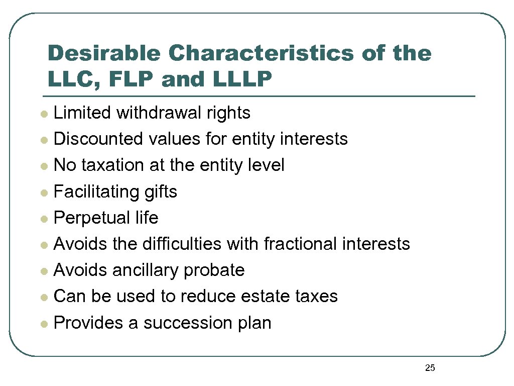 Desirable Characteristics of the LLC, FLP and LLLP Limited withdrawal rights l Discounted values