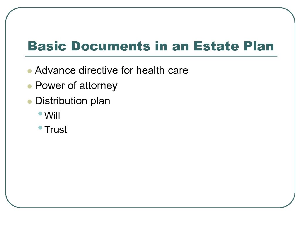 Basic Documents in an Estate Plan Advance directive for health care l Power of