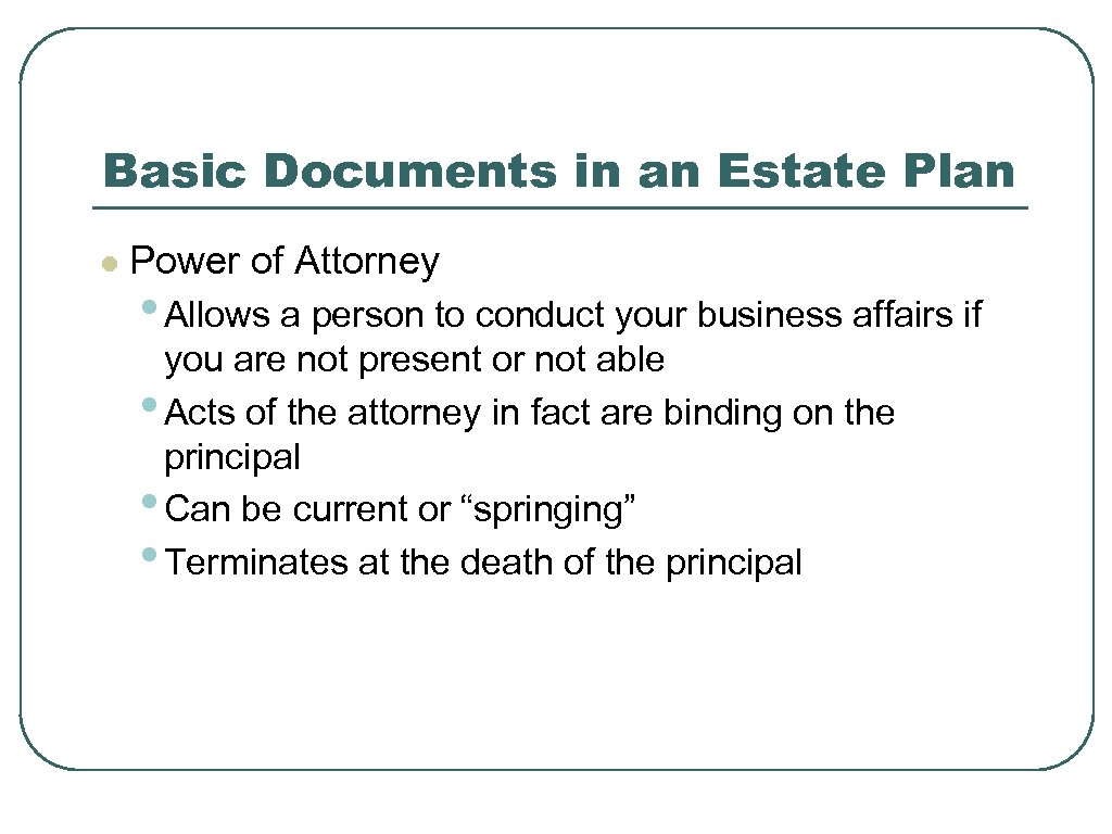 Basic Documents in an Estate Plan l Power of Attorney • Allows a person