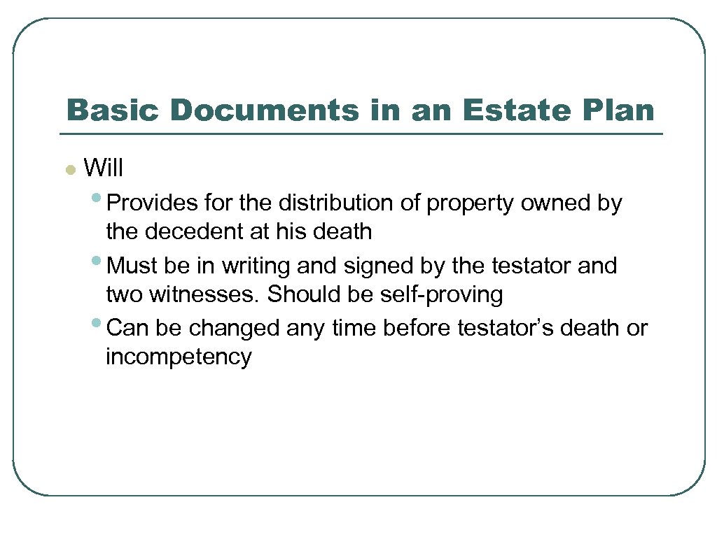 Basic Documents in an Estate Plan l Will • Provides for the distribution of