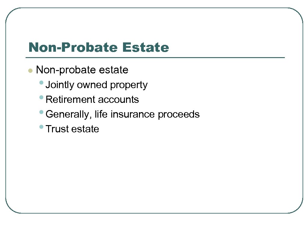 Non-Probate Estate l Non-probate estate • Jointly owned property • Retirement accounts • Generally,