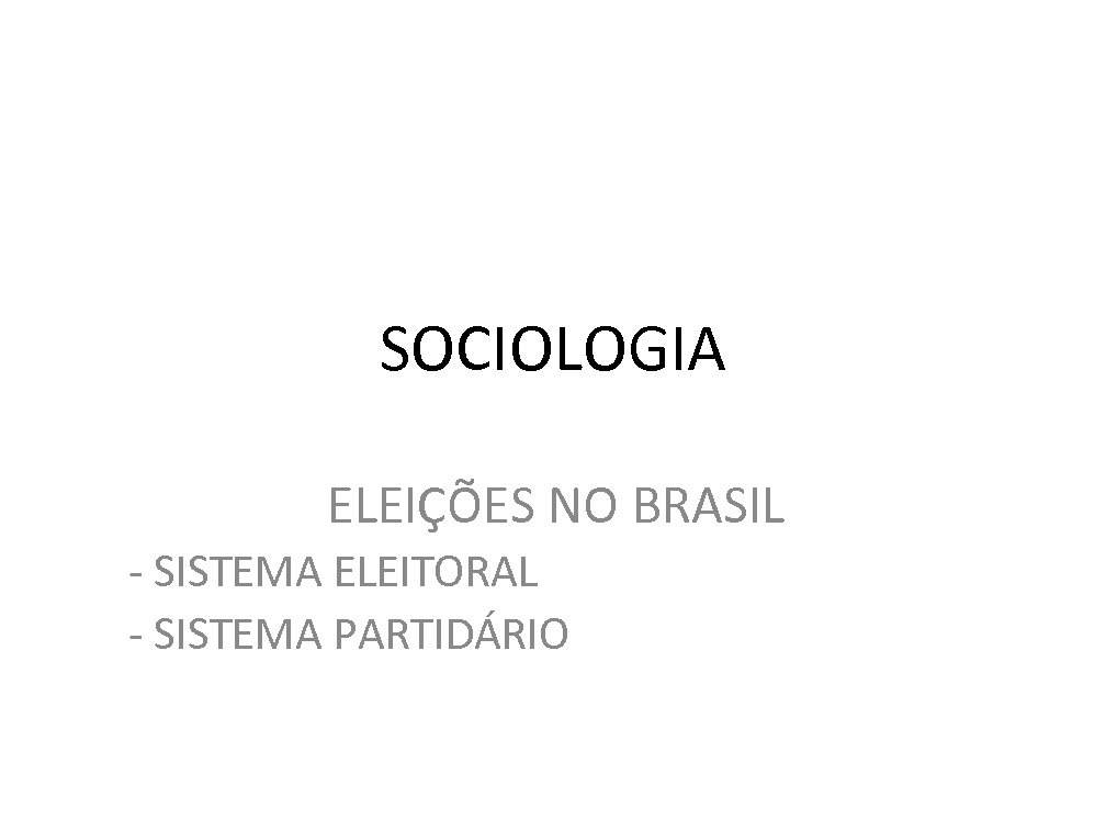 SOCIOLOGIA ELEIÇÕES NO BRASIL - SISTEMA ELEITORAL - SISTEMA PARTIDÁRIO 