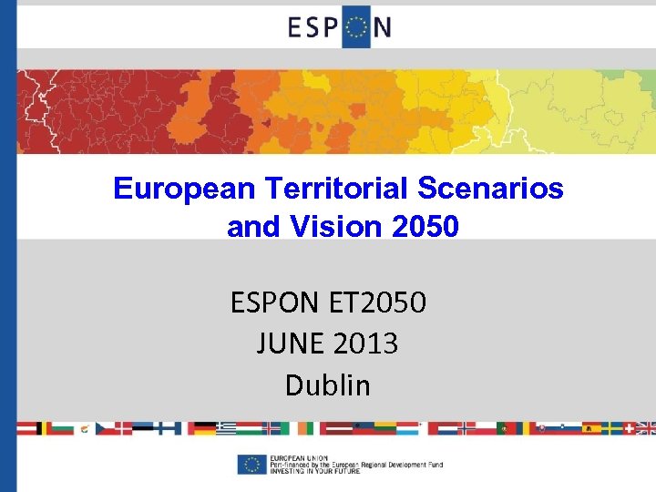 European Territorial Scenarios and Vision 2050 ESPON ET 2050 JUNE 2013 Dublin 