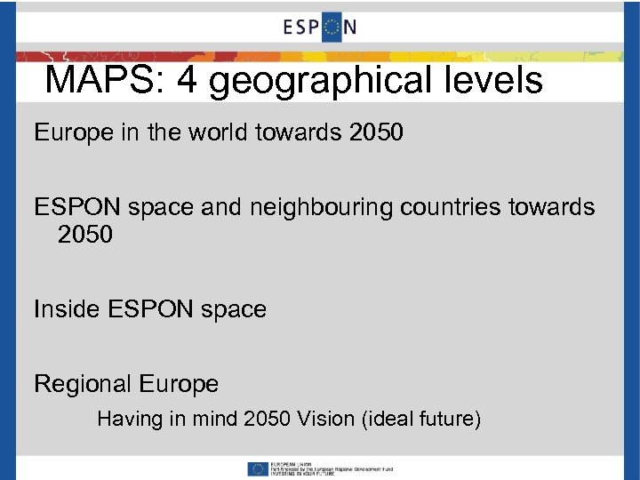 MAPS: 4 geographical levels Europe in the world towards 2050 ESPON space and neighbouring