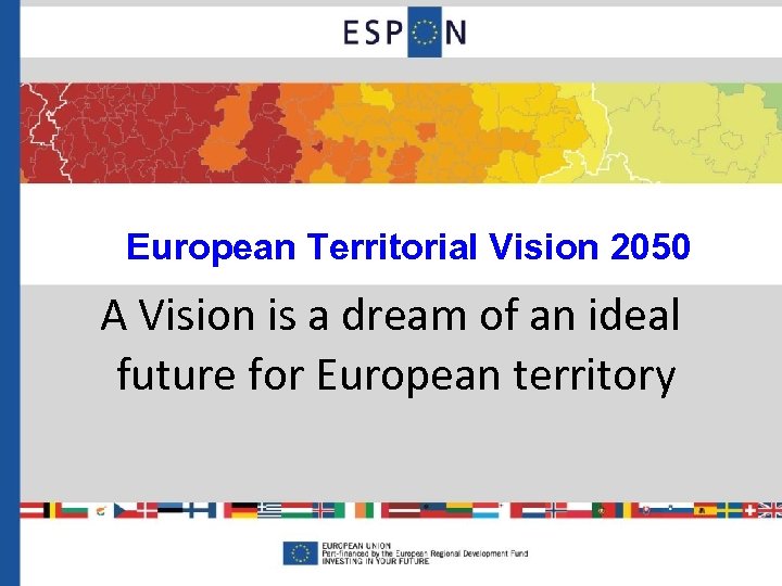 European Territorial Vision 2050 A Vision is a dream of an ideal future for