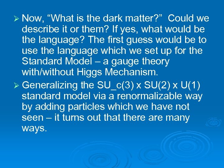 Ø Now, “What is the dark matter? ” Could we describe it or them?