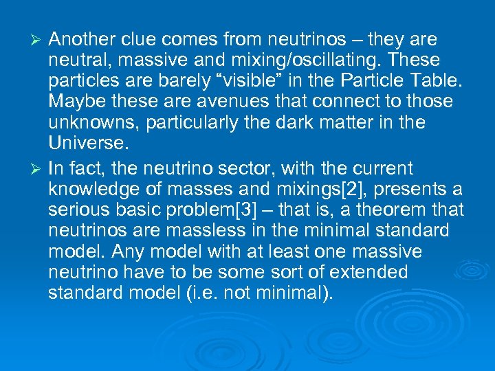 Another clue comes from neutrinos – they are neutral, massive and mixing/oscillating. These particles