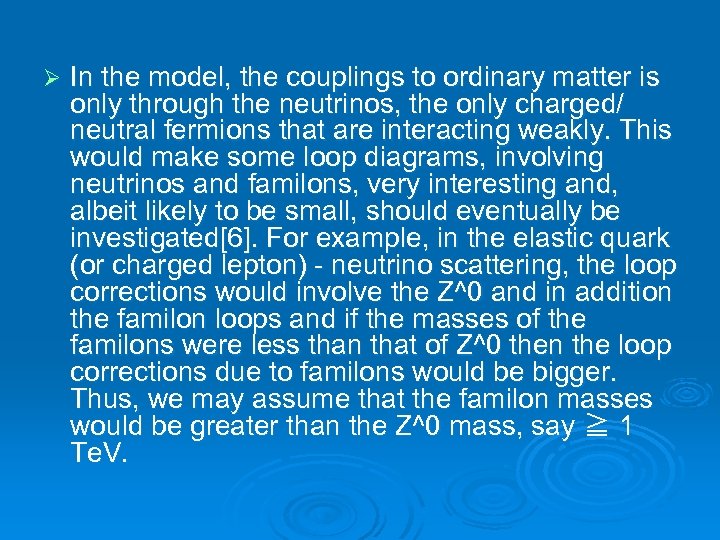 Ø In the model, the couplings to ordinary matter is only through the neutrinos,