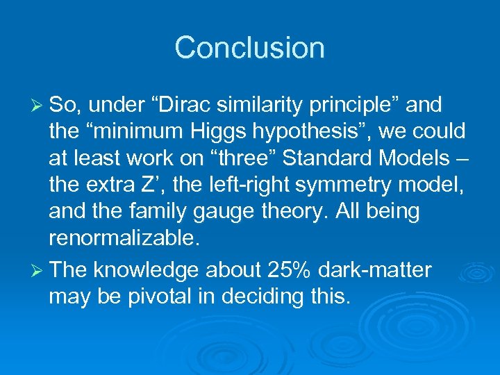 Conclusion Ø So, under “Dirac similarity principle” and the “minimum Higgs hypothesis”, we could