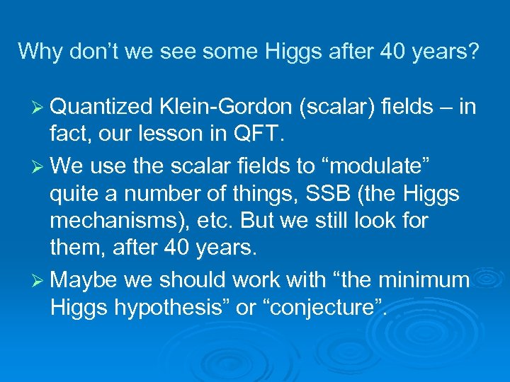 Why don’t we see some Higgs after 40 years? Ø Quantized Klein-Gordon (scalar) fields