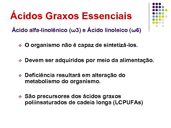 Ácidos Graxos Essenciais Ácido alfa-linolênico (ω3) e Ácido linoleico (ω6) v O organismo não