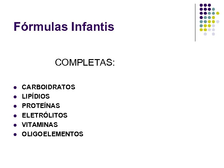 Fórmulas Infantis COMPLETAS: l l l CARBOIDRATOS LIPÍDIOS PROTEÍNAS ELETRÓLITOS VITAMINAS OLIGOELEMENTOS 
