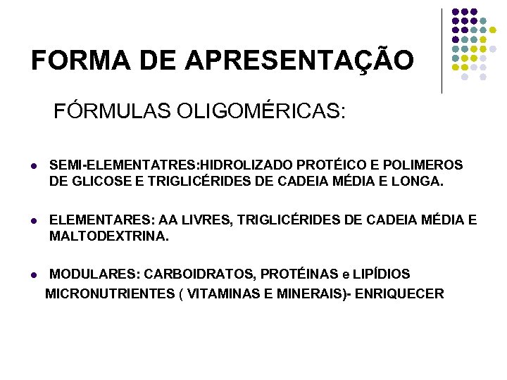 FORMA DE APRESENTAÇÃO FÓRMULAS OLIGOMÉRICAS: l SEMI-ELEMENTATRES: HIDROLIZADO PROTÉICO E POLIMEROS DE GLICOSE E