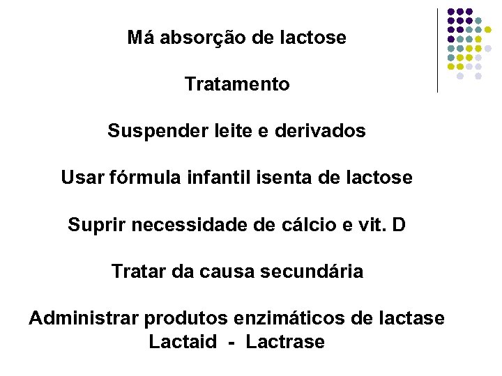 Má absorção de lactose Tratamento Suspender leite e derivados Usar fórmula infantil isenta de