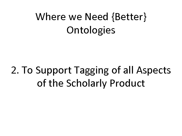 Where we Need {Better} Ontologies 2. To Support Tagging of all Aspects of the