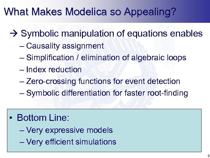 What Makes Modelica so Appealing? Symbolic manipulation of equations enables – Causality assignment –