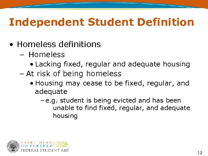 Independent Student Definition • Homeless definitions – Homeless • Lacking fixed, regular and adequate