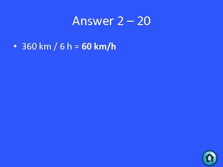 Answer 2 – 20 • 360 km / 6 h = 60 km/h 