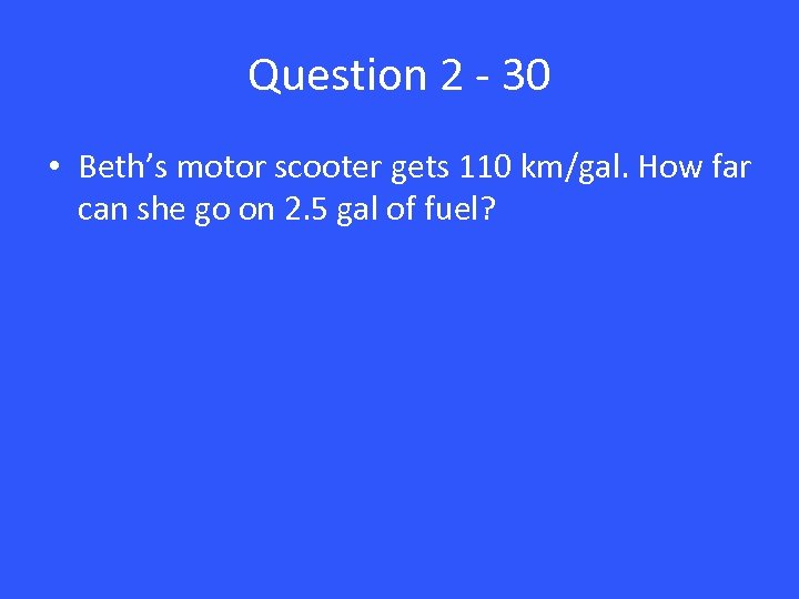 Question 2 - 30 • Beth’s motor scooter gets 110 km/gal. How far can