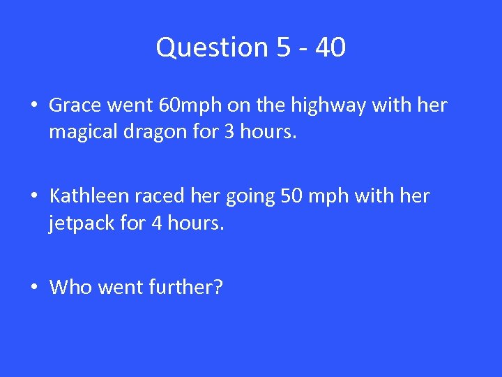 Question 5 - 40 • Grace went 60 mph on the highway with her