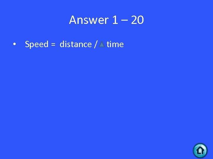 Answer 1 – 20 • Speed = distance / time 