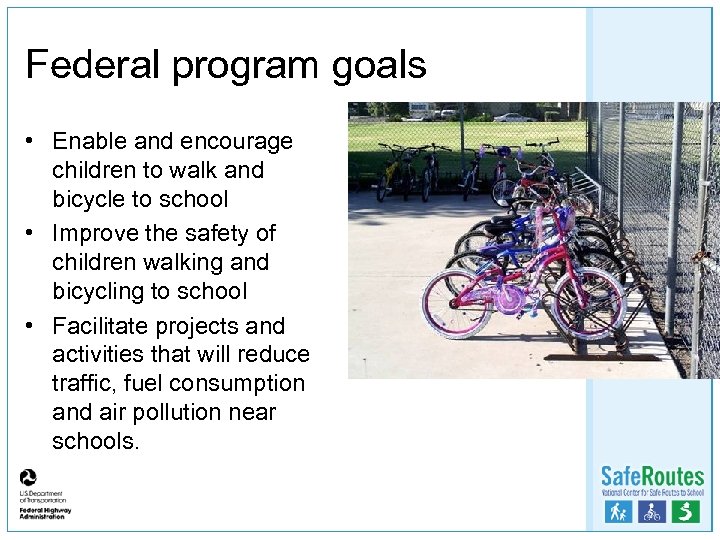 Federal program goals • Enable and encourage children to walk and bicycle to school