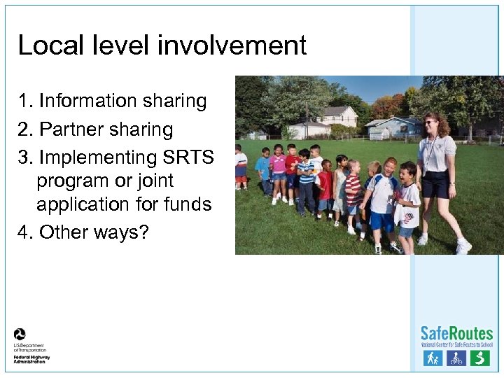 Local level involvement 1. Information sharing 2. Partner sharing 3. Implementing SRTS program or