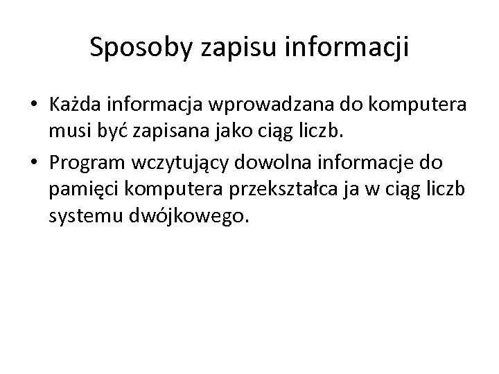 Sposoby zapisu informacji • Każda informacja wprowadzana do komputera musi być zapisana jako ciąg