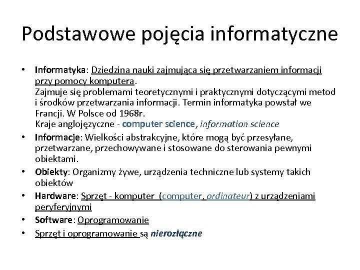Podstawowe pojęcia informatyczne • Informatyka: Dziedzina nauki zajmująca się przetwarzaniem informacji przy pomocy komputera.