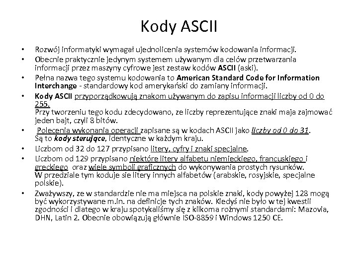 Kody ASCII • • Rozwój informatyki wymagał ujednolicenia systemów kodowania informacji. Obecnie praktycznie jedynym
