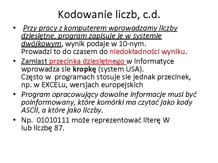 Kodowanie liczb, c. d. • Przy pracy z komputerem wprowadzamy liczby dziesiętne, program zapisuje