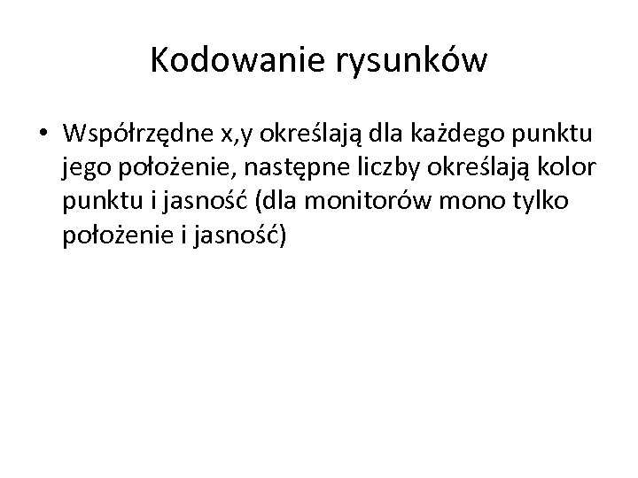 Kodowanie rysunków • Współrzędne x, y określają dla każdego punktu jego położenie, następne liczby