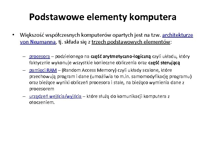 Podstawowe elementy komputera • Większość współczesnych komputerów opartych jest na tzw. architekturze von Neumanna,