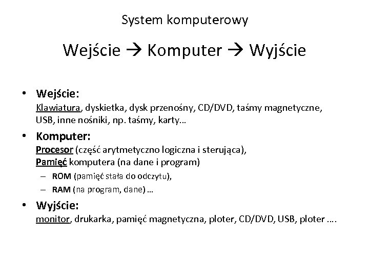System komputerowy Wejście Komputer Wyjście • Wejście: Klawiatura, dyskietka, dysk przenośny, CD/DVD, taśmy magnetyczne,