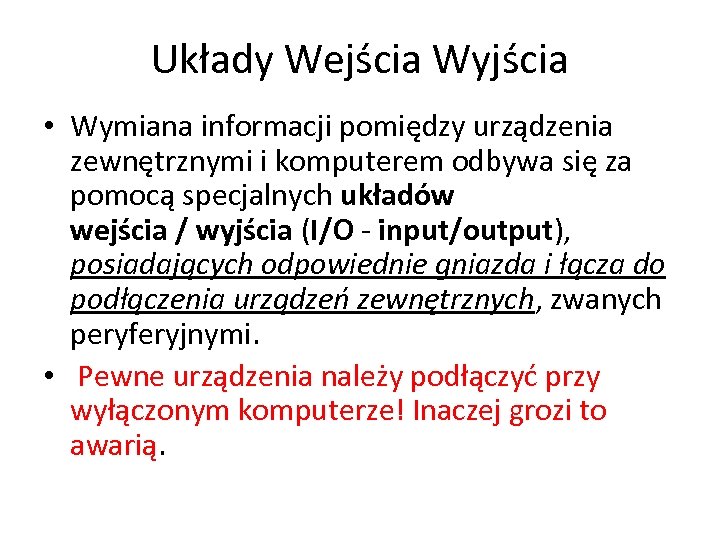 Układy Wejścia Wyjścia • Wymiana informacji pomiędzy urządzenia zewnętrznymi i komputerem odbywa się za