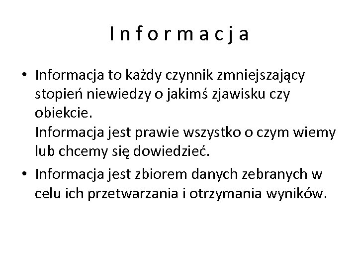 Informacja • Informacja to każdy czynnik zmniejszający stopień niewiedzy o jakimś zjawisku czy obiekcie.