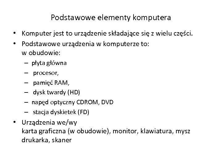 Podstawowe elementy komputera • Komputer jest to urządzenie składające się z wielu części. •