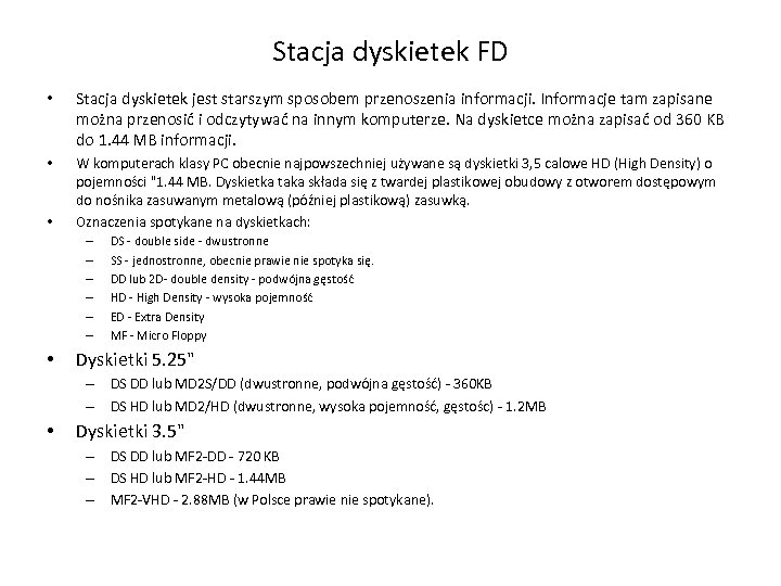 Stacja dyskietek FD • Stacja dyskietek jest starszym sposobem przenoszenia informacji. Informacje tam zapisane