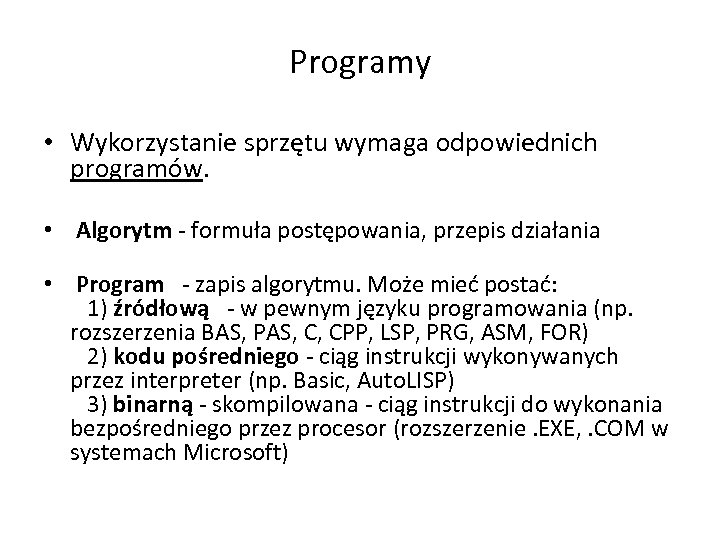 Programy • Wykorzystanie sprzętu wymaga odpowiednich programów. • Algorytm - formuła postępowania, przepis działania